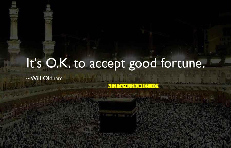 America When It Began Quotes By Will Oldham: It's O.K. to accept good fortune. America When It Began Quotes By Will Oldham: It's O.K. to accept good fortune.