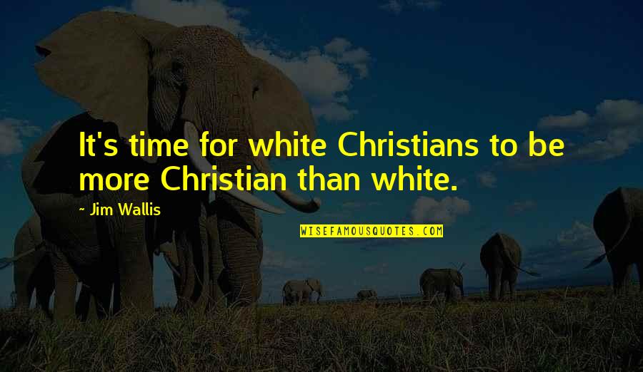 America Where Do We Go From Here Quotes By Jim Wallis: It's time for white Christians to be more