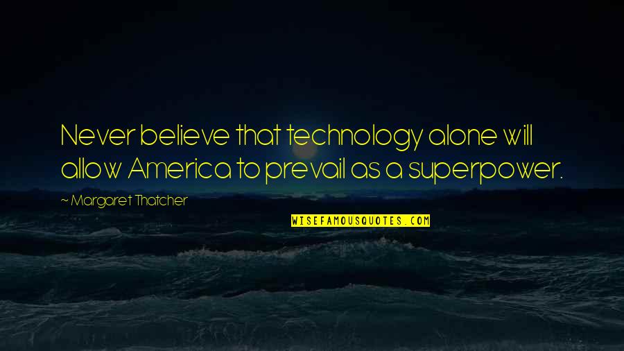 America Will Prevail Quotes By Margaret Thatcher: Never believe that technology alone will allow America