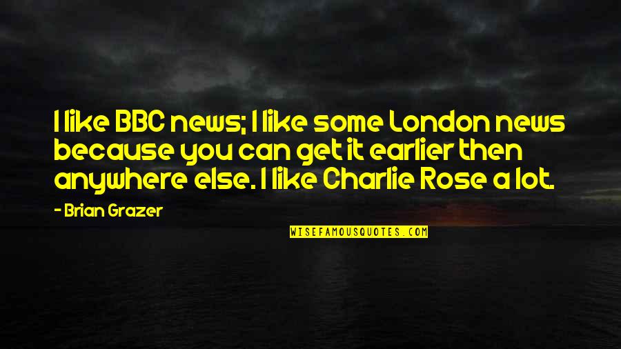 Americains Films Quotes By Brian Grazer: I like BBC news; I like some London