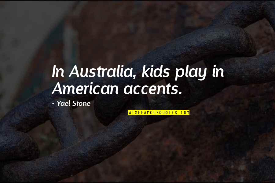 American Accents Quotes By Yael Stone: In Australia, kids play in American accents.