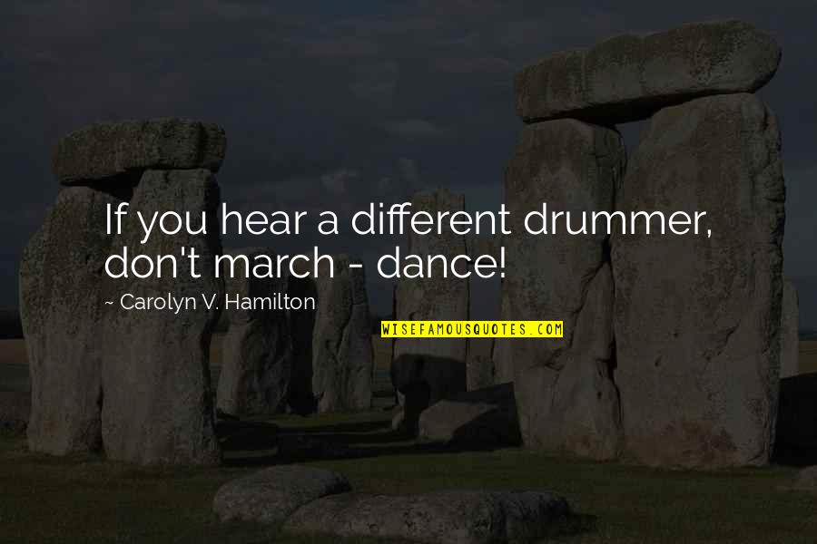 American Adobo Quotes By Carolyn V. Hamilton: If you hear a different drummer, don't march