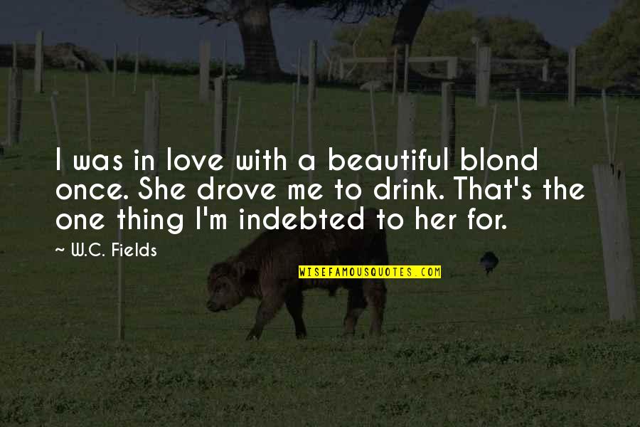 American Adobo Quotes By W.C. Fields: I was in love with a beautiful blond