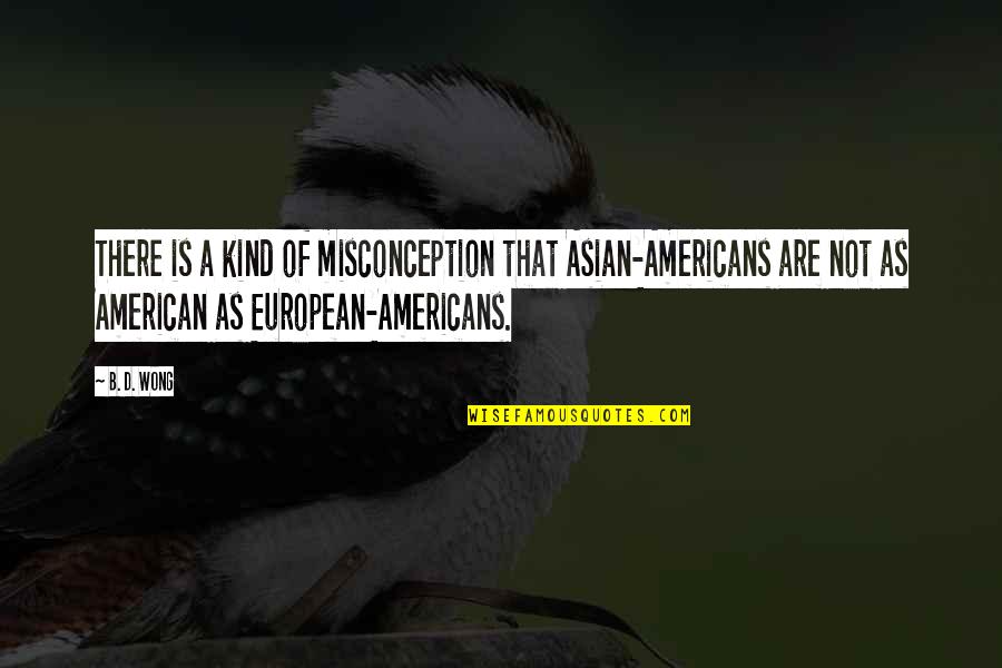 American And European Quotes By B. D. Wong: There is a kind of misconception that Asian-Americans