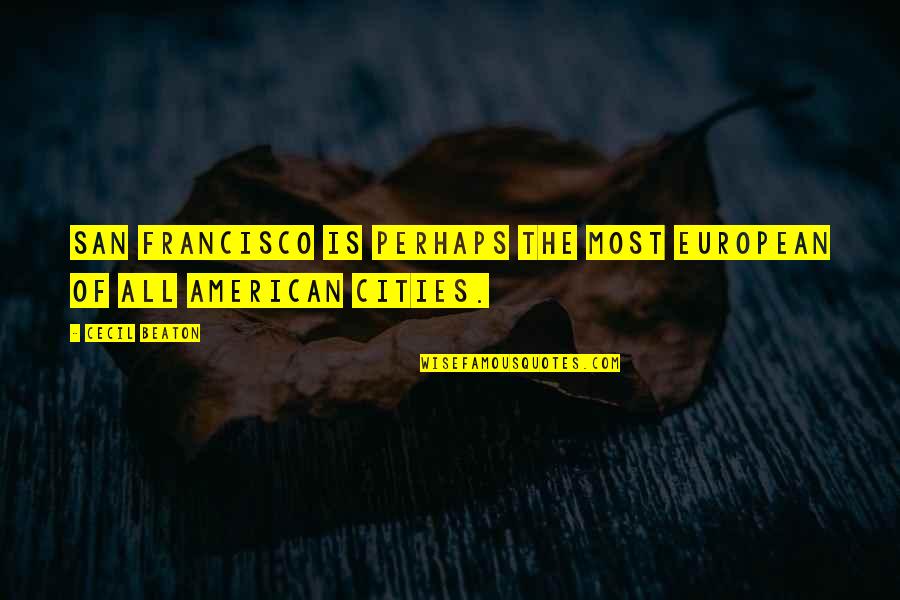 American And European Quotes By Cecil Beaton: San Francisco is perhaps the most European of