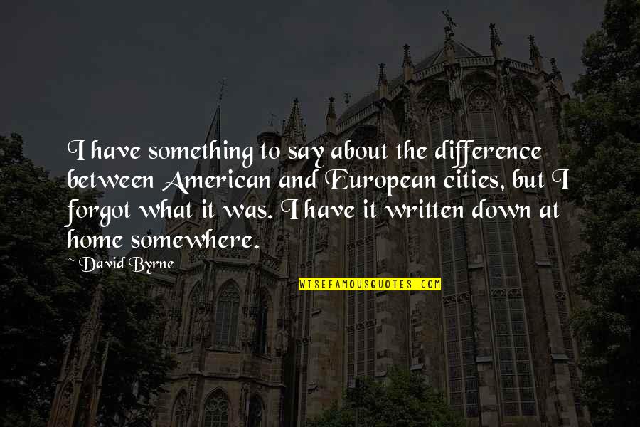 American And European Quotes By David Byrne: I have something to say about the difference