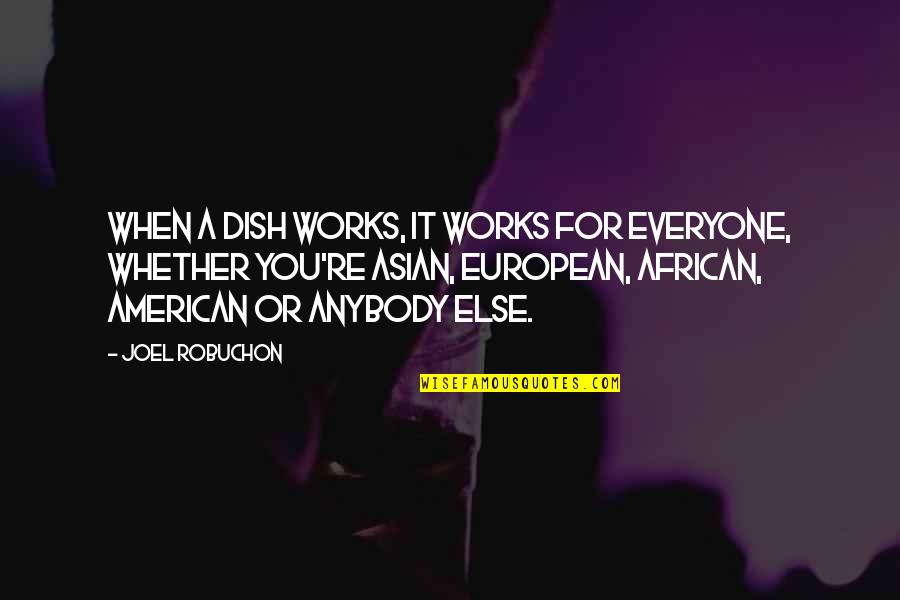American And European Quotes By Joel Robuchon: When a dish works, it works for everyone,