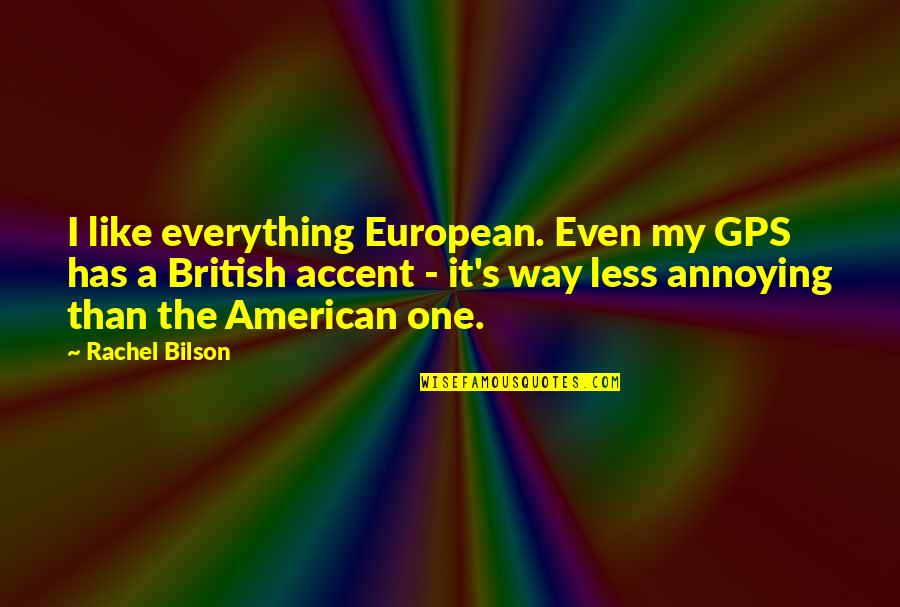 American And European Quotes By Rachel Bilson: I like everything European. Even my GPS has