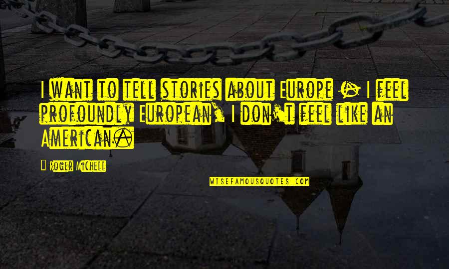 American And European Quotes By Roger Michell: I want to tell stories about Europe -