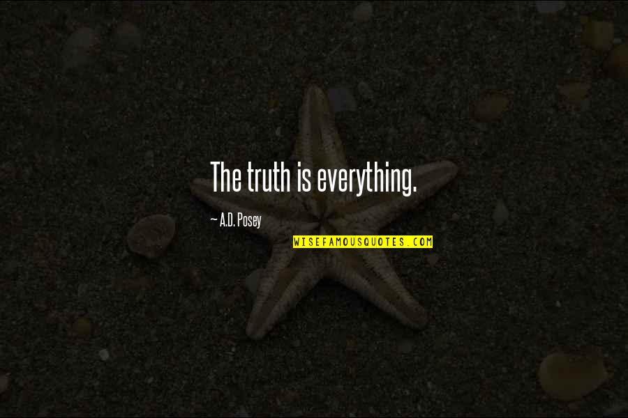 American Anti Imperialist Quotes By A.D. Posey: The truth is everything.
