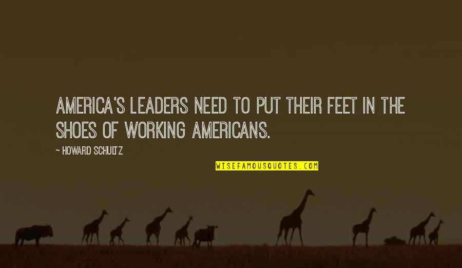 American Anti-slavery Society Quotes By Howard Schultz: America's leaders need to put their feet in