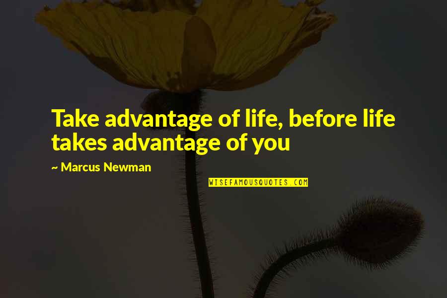 American Anti-slavery Society Quotes By Marcus Newman: Take advantage of life, before life takes advantage