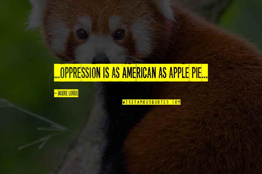 American Apple Pie Quotes By Audre Lorde: ...oppression is as American as apple pie...