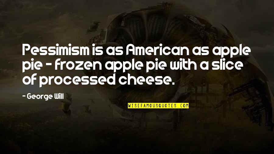 American Apple Pie Quotes By George Will: Pessimism is as American as apple pie -