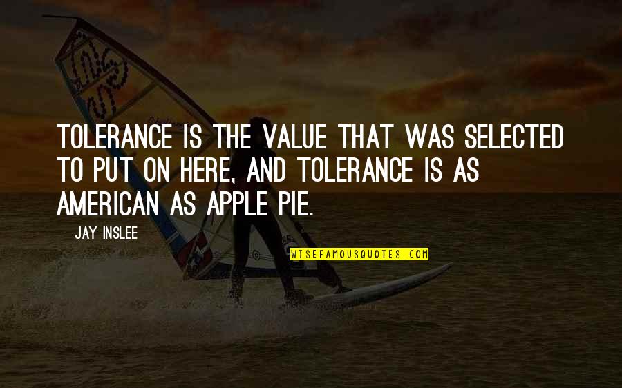 American Apple Pie Quotes By Jay Inslee: Tolerance is the value that was selected to