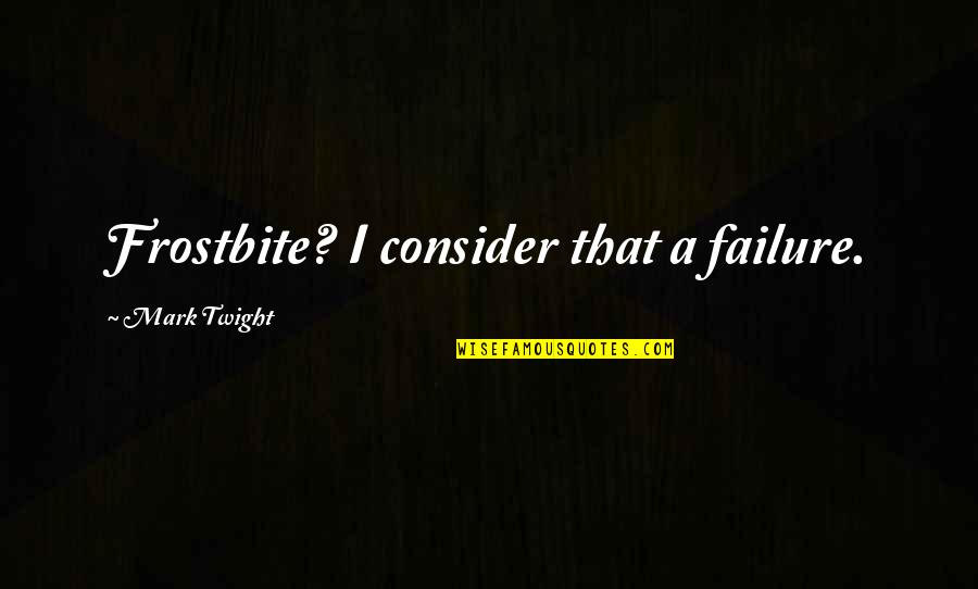 American Apple Pie Quotes By Mark Twight: Frostbite? I consider that a failure. American Apple Pie Quotes By Mark Twight: Frostbite? I consider that a failure.
