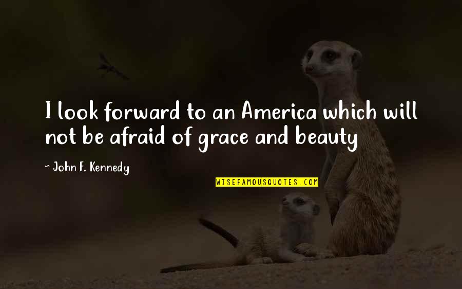 American Beauty Beauty Quotes By John F. Kennedy: I look forward to an America which will