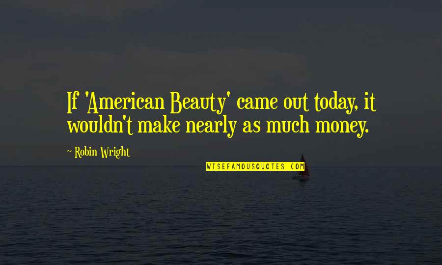 American Beauty Beauty Quotes By Robin Wright: If 'American Beauty' came out today, it wouldn't