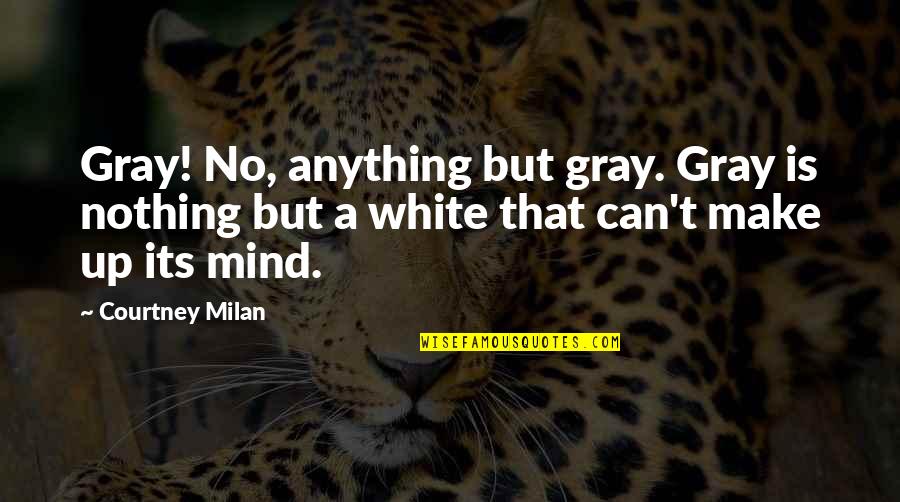 American Beauty Love Quotes By Courtney Milan: Gray! No, anything but gray. Gray is nothing