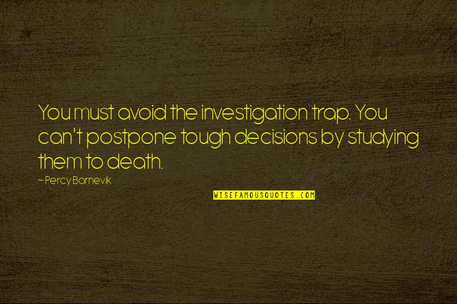 American Bistro Quotes By Percy Barnevik: You must avoid the investigation trap. You can't