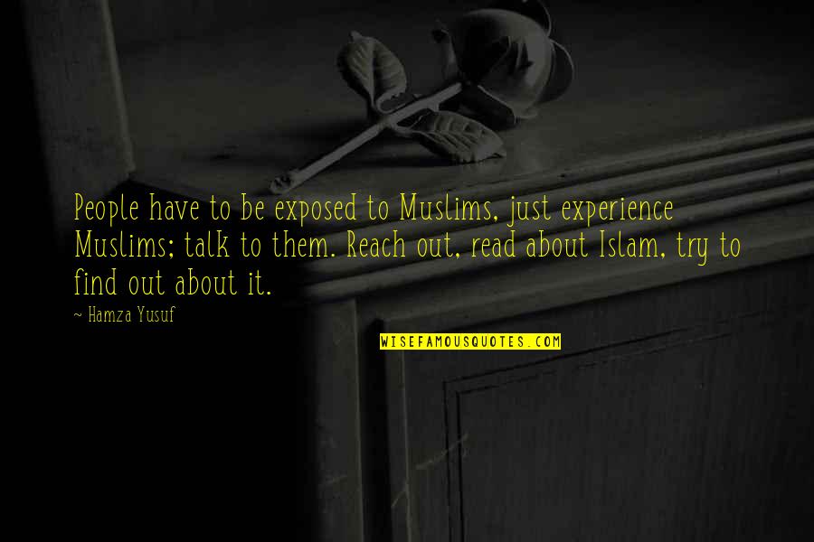 American Bluff Quotes By Hamza Yusuf: People have to be exposed to Muslims, just