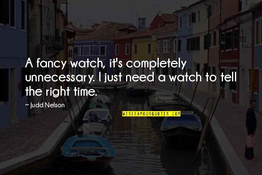 American Bluff Quotes By Judd Nelson: A fancy watch, it's completely unnecessary. I just