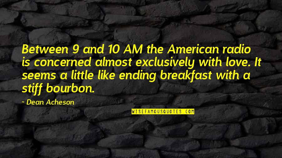 American Breakfast Quotes By Dean Acheson: Between 9 and 10 AM the American radio