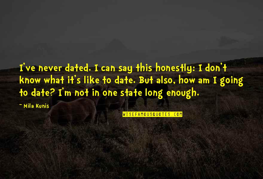 American Bully Funny Quotes By Mila Kunis: I've never dated. I can say this honestly: American Bully Funny Quotes By Mila Kunis: I've never dated. I can say this honestly: