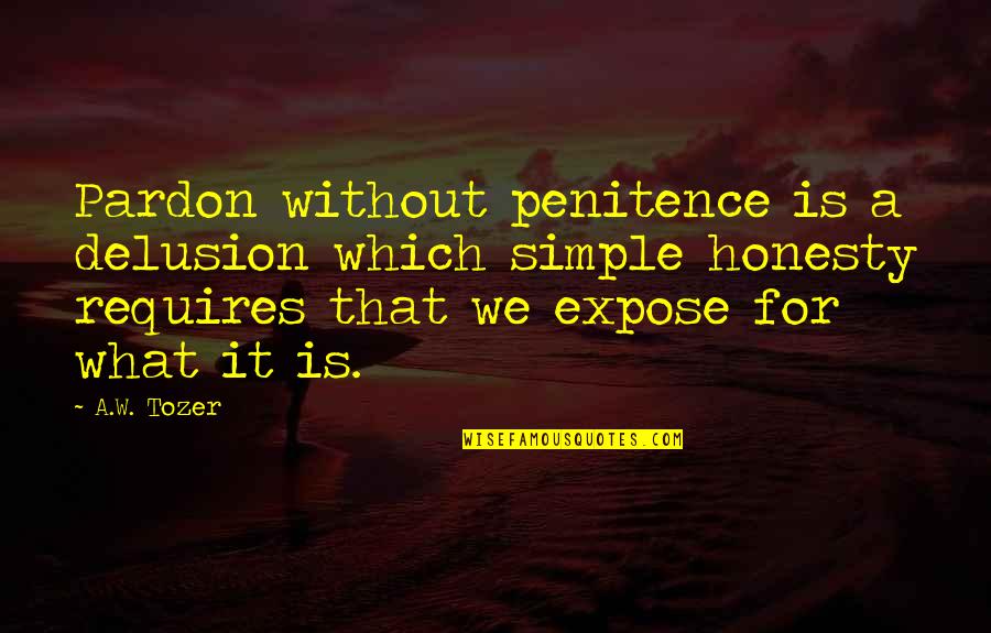American Bully Quotes By A.W. Tozer: Pardon without penitence is a delusion which simple
