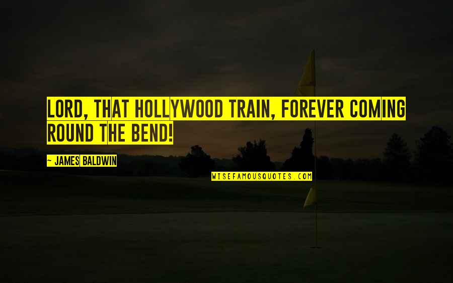American Bully Quotes By James Baldwin: Lord, that Hollywood train, forever coming round the American Bully Quotes By James Baldwin: Lord, that Hollywood train, forever coming round the