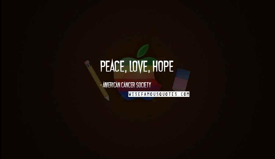 American Cancer Society quotes: Peace, Love, Hope