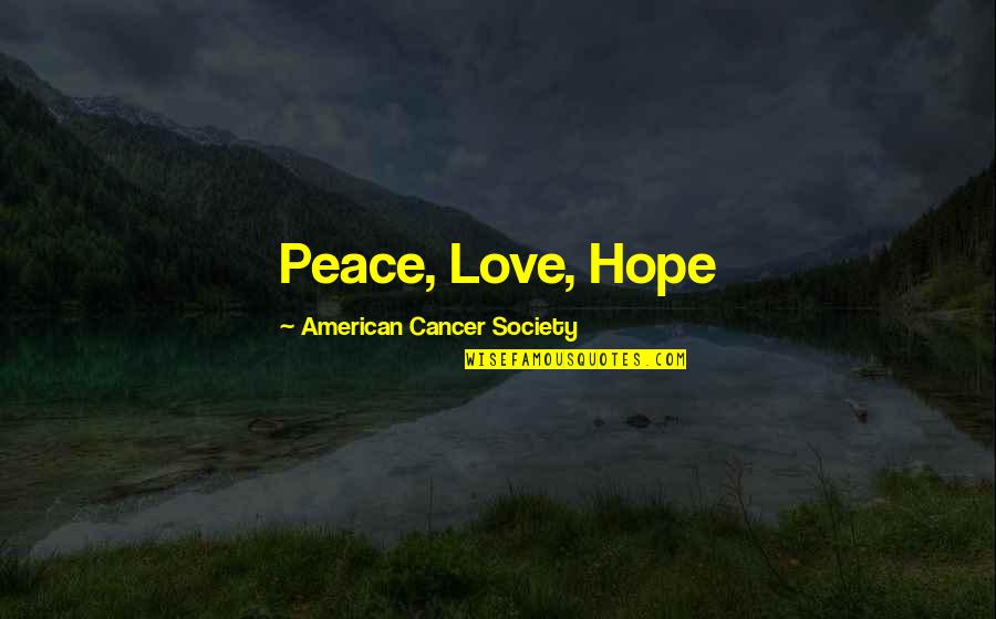 American Cancer Society Quotes By American Cancer Society: Peace, Love, Hope