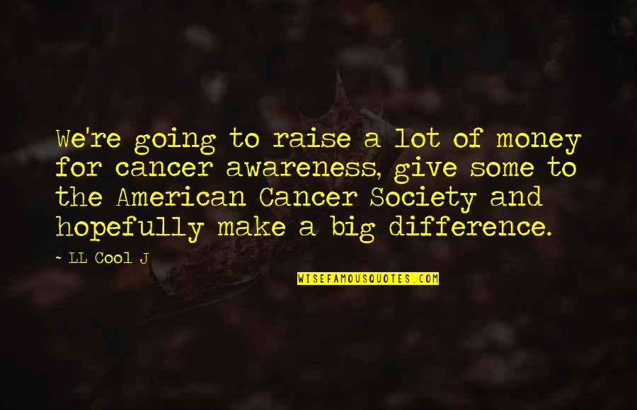 American Cancer Society Quotes By LL Cool J: We're going to raise a lot of money