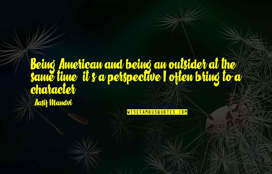 American Character Quotes By Aasif Mandvi: Being American and being an outsider at the