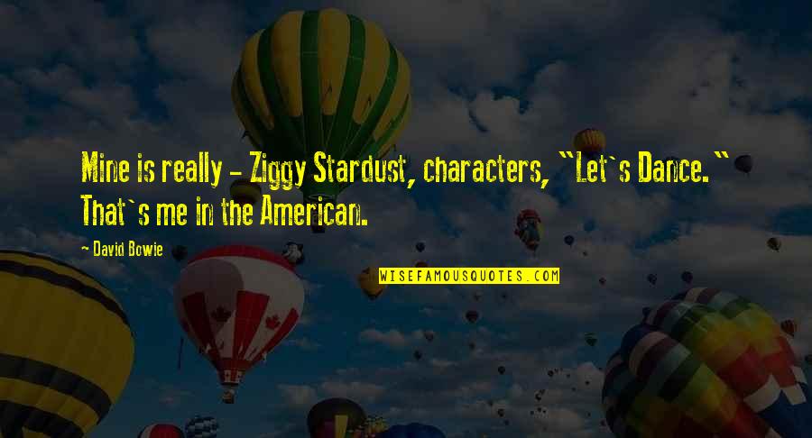 American Character Quotes By David Bowie: Mine is really - Ziggy Stardust, characters, "Let's