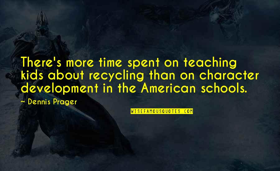 American Character Quotes By Dennis Prager: There's more time spent on teaching kids about