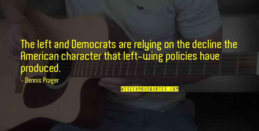 American Character Quotes By Dennis Prager: The left and Democrats are relying on the
