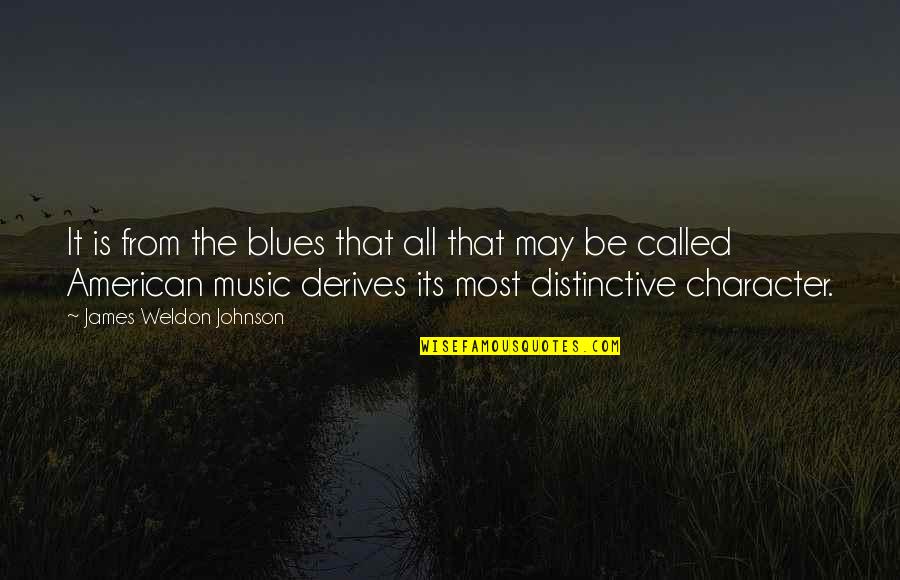 American Character Quotes By James Weldon Johnson: It is from the blues that all that