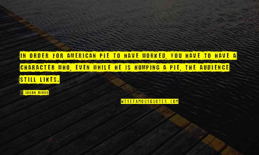 American Character Quotes By Jason Biggs: In order for American Pie to have worked,