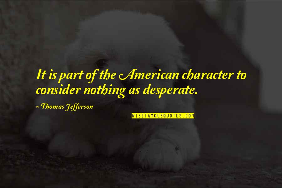 American Character Quotes By Thomas Jefferson: It is part of the American character to