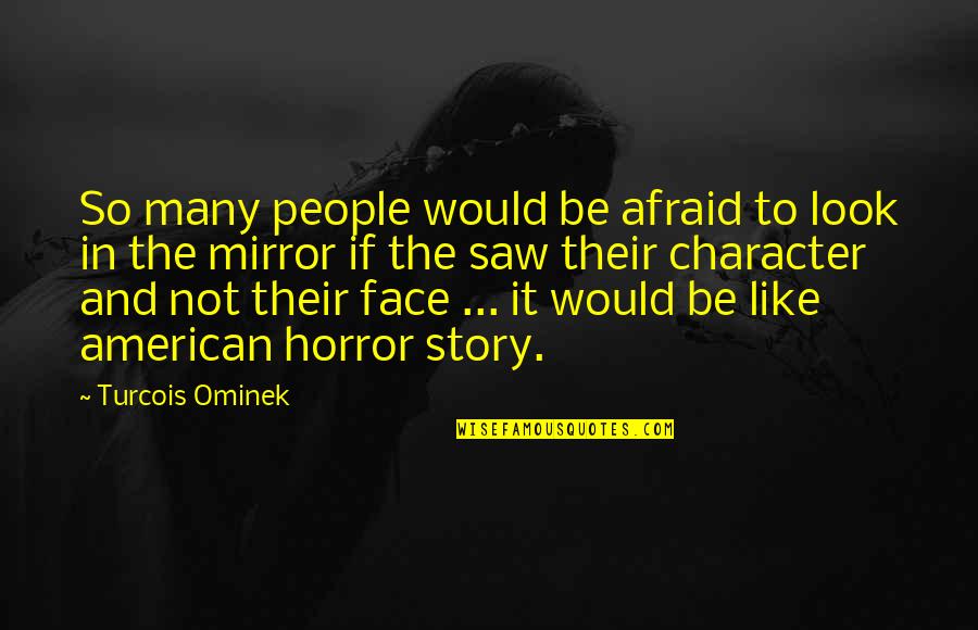 American Character Quotes By Turcois Ominek: So many people would be afraid to look