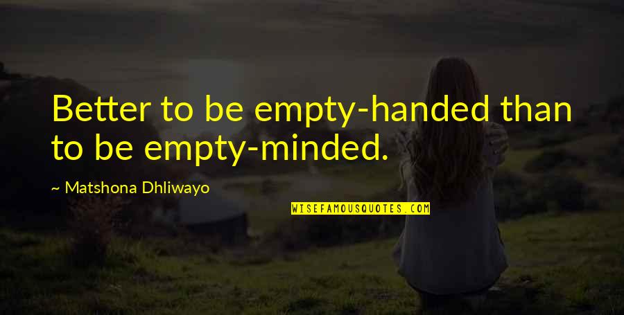 American Chica Quotes By Matshona Dhliwayo: Better to be empty-handed than to be empty-minded.