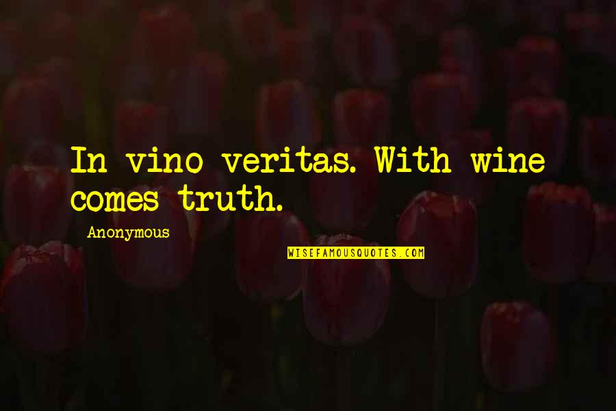 American Chop Suey Quotes By Anonymous: In vino veritas. With wine comes truth.