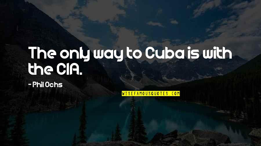 American Cia Quotes By Phil Ochs: The only way to Cuba is with the