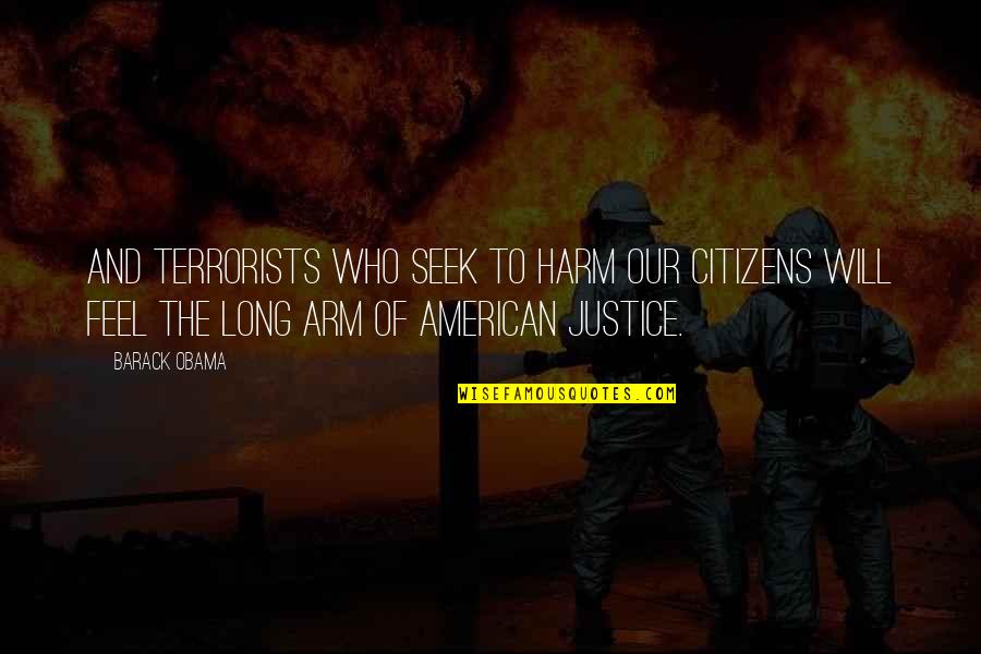 American Citizens Quotes By Barack Obama: And terrorists who seek to harm our citizens