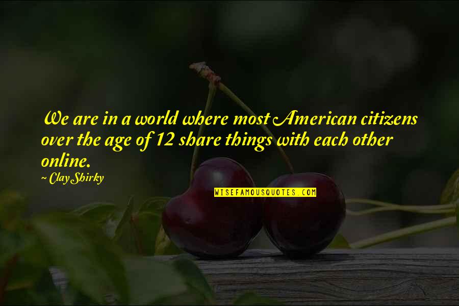 American Citizens Quotes By Clay Shirky: We are in a world where most American