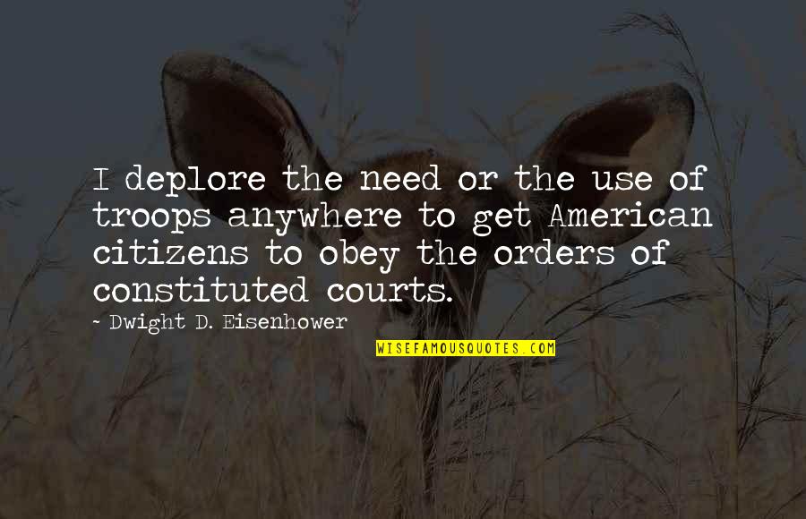 American Citizens Quotes By Dwight D. Eisenhower: I deplore the need or the use of