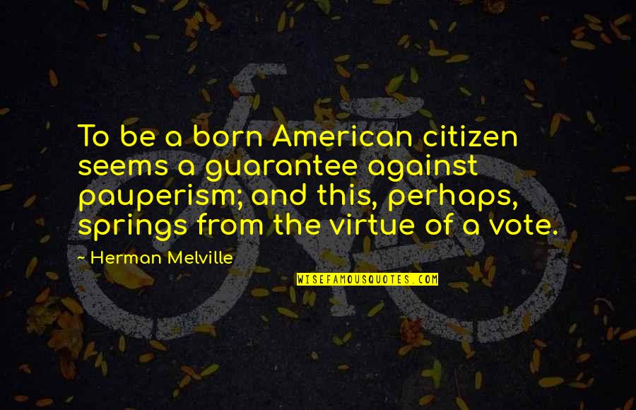 American Citizens Quotes By Herman Melville: To be a born American citizen seems a