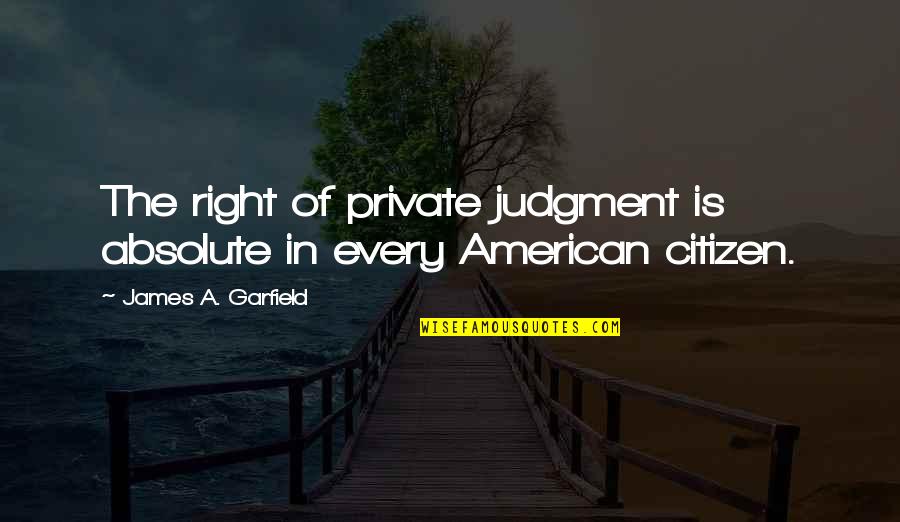 American Citizens Quotes By James A. Garfield: The right of private judgment is absolute in