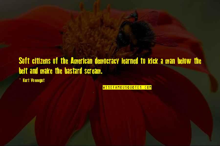 American Citizens Quotes By Kurt Vonnegut: Soft citizens of the American democracy learned to